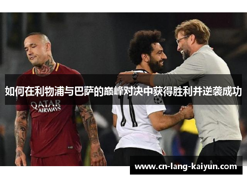 如何在利物浦与巴萨的巅峰对决中获得胜利并逆袭成功