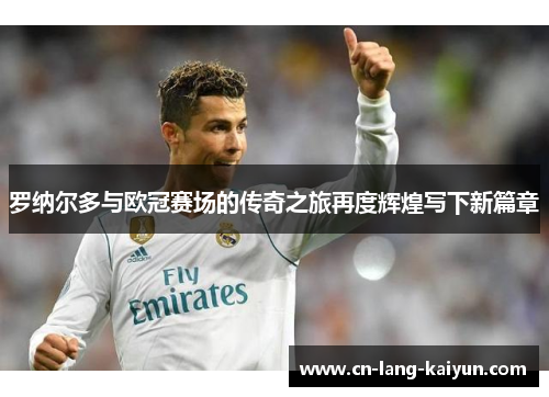 罗纳尔多与欧冠赛场的传奇之旅再度辉煌写下新篇章